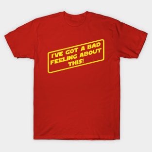 I've Got A Bad Feeling About This! T-Shirt